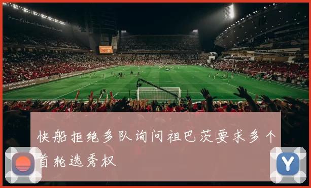 快船拒绝多队询问祖巴茨要求多个首轮选秀权